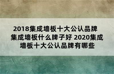 2018集成墙板十大公认品牌  集成墙板什么牌子好 2020集成墙板十大公认品牌有哪些